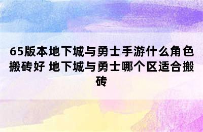 65版本地下城与勇士手游什么角色搬砖好 地下城与勇士哪个区适合搬砖